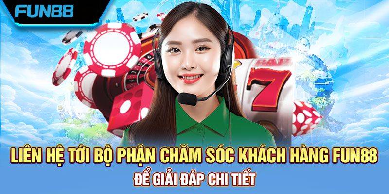 Khi Nào Cần Liên Hệ Fun88?